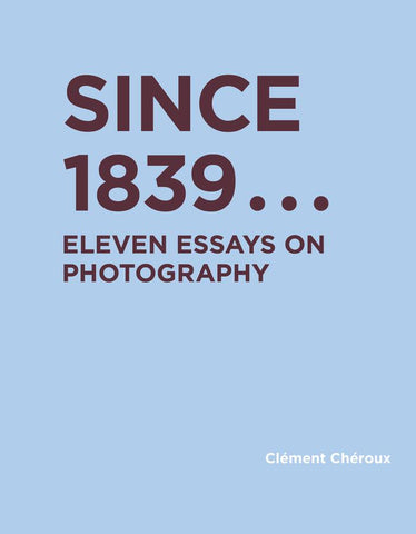Since 1839... Eleven Essays on Photography